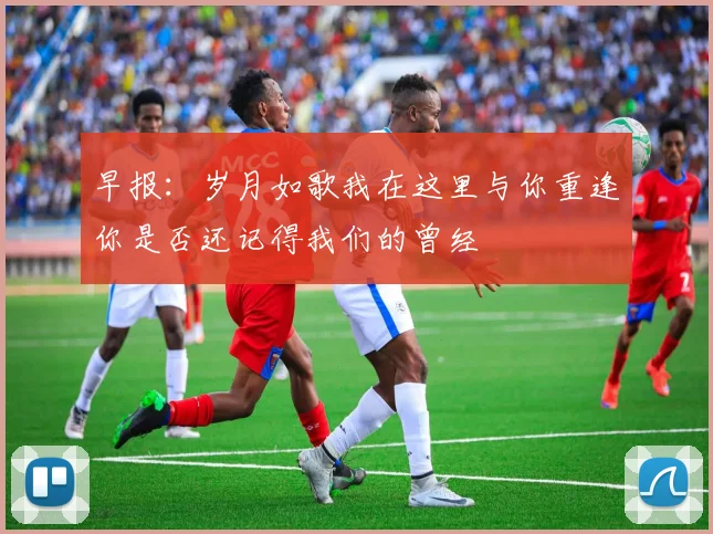 早报：岁月如歌我在这里与你重逢你是否还记得我们的曾经