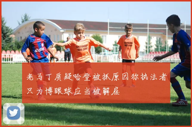 老马丁质疑哈登被抓原因称执法者只为博眼球应当被解雇