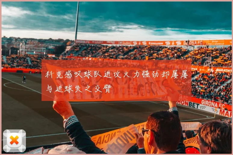 科克感叹球队进攻火力强劲却屡屡与进球失之交臂