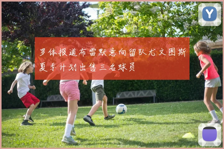 罗体报道布雷默意向留队尤文图斯夏季计划出售三名球员